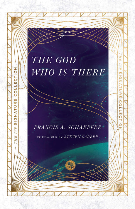 The God Who Is There (IVP Signature Collection) - Schaeffer, Francis A; Sire, James W (foreword by); Garber, Steven (foreword by) - 9780830848553