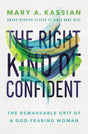 The Right Kind of Confident: The Remarkable Grit of a God-Fearing Woman - Kassian, Mary A - 9781400209866