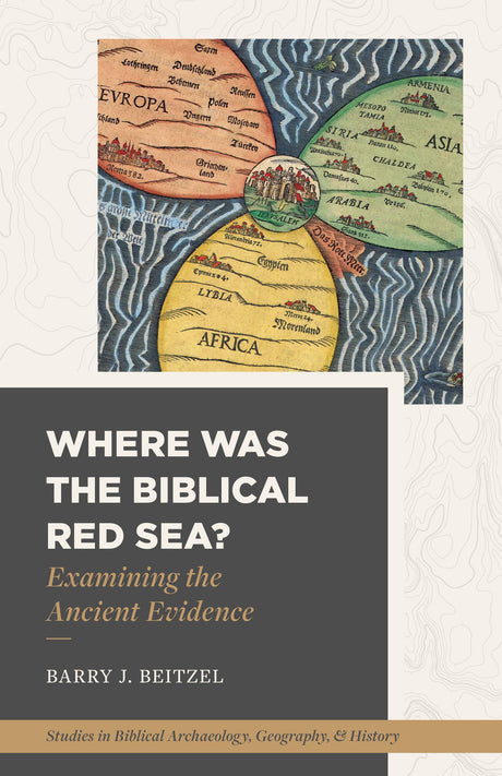 Where Was the Biblical Red Sea?: Examining the Ancient Evidence (Studies in Biblical Archaeology, Geography, and History) - Beitzel, Barry J - 9781683594383