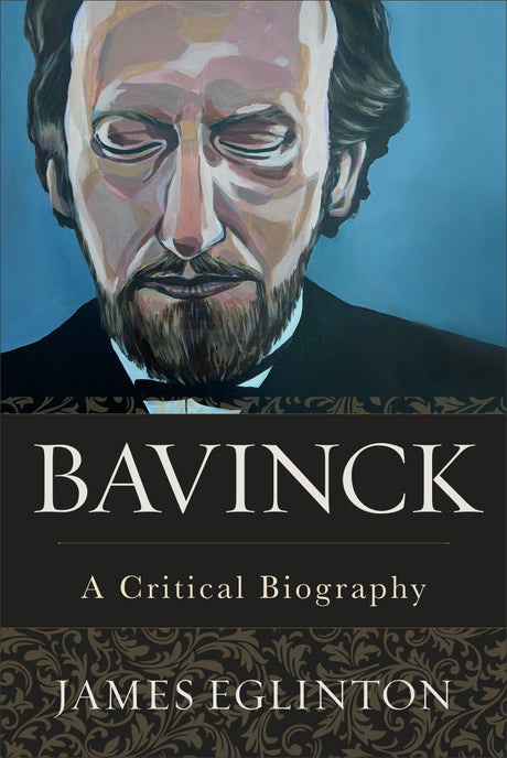 Bavinck: A Critical Biography - Eglinton, James - 9781540961358