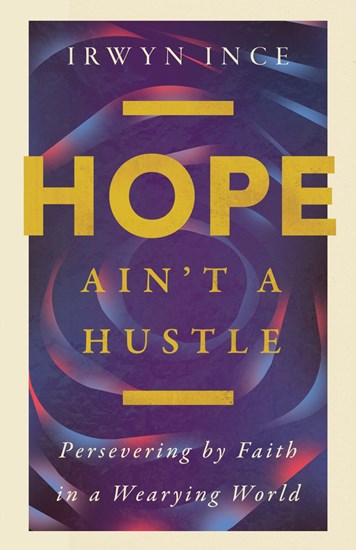 Hope Ain't a Hustle: Persevering by Faith in a Wearying World - Ince Jr, Irwyn L (foreword by) - 9781514005743