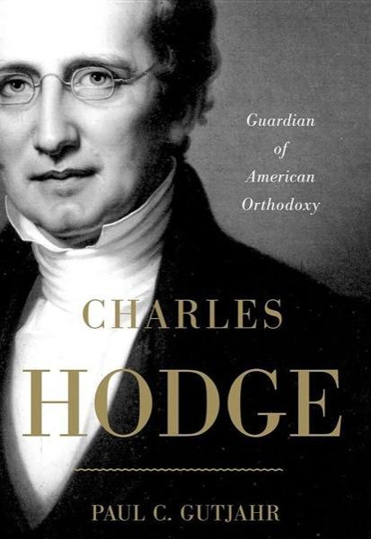 Charles Hodge: Guardian of American Orthodoxy Gutjahr, Paul C. 9780199895526