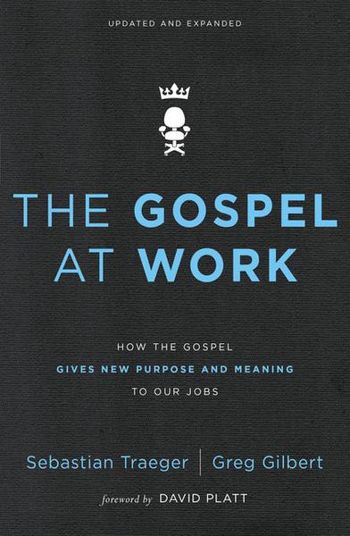 The Gospel at Work: How the Gospel Gives New Purpose and Meaning to Our Jobs Traeger, Sebastian; Gilbert, Greg D. cover image