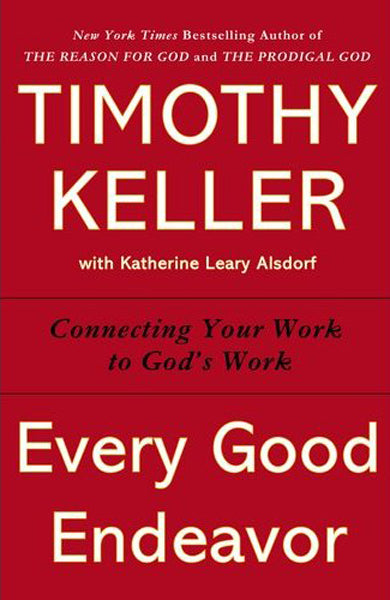 Every Good Endeavor: Connecting Your Work to God's Work (Hardcover) (1016970608687)