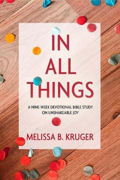 In All Things: A Nine-Week Devotional Bible Study on Unshakeable Joy