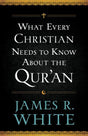 What Every Christian Needs to Know about the Qur'an White, James R. cover image