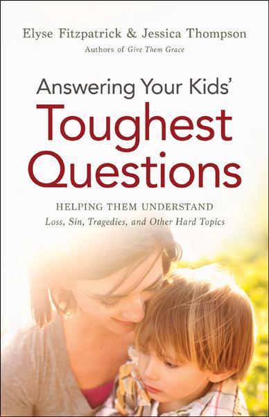 Answering Your Kids' Toughest Questions: Helping Them Understand Loss, Sin, Tragedies, and Other Hard Topics Fitzpatrick, Elyse cover image