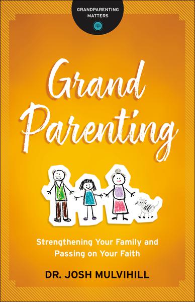 Grandparenting: Strengthening Your Family and Passing on Your Faith (Grandparenting Matters) Mulvihill, Josh cover image