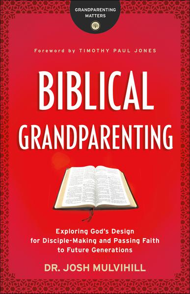 Biblical Grandparenting: Exploring God's Design for Disciple-Making and Passing Faith to Future Generations cover image