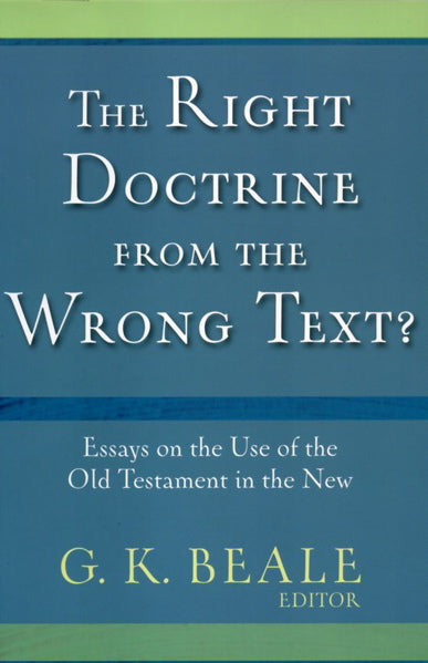 Right Doctrine from the Wrong Texts?: Essays on the Use of the Old Testament Beale, G. K. cover image