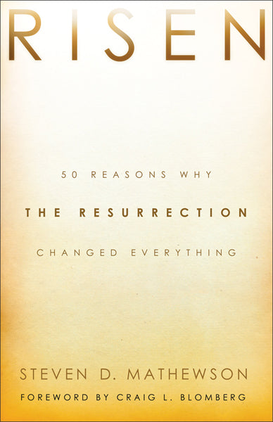 Risen: 50 Reasons Why the Resurrection Changed Everything Steven D. Mathewson cover image