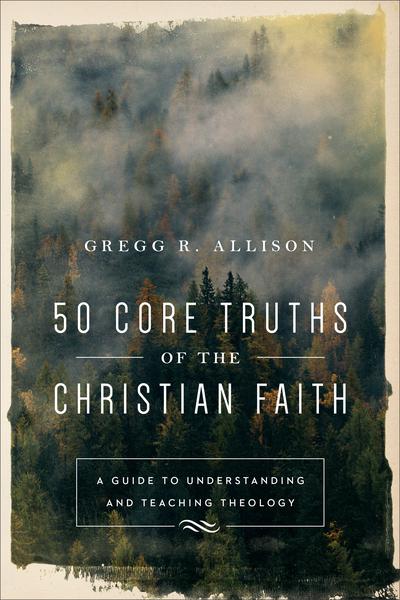 50 Core Truths of the Christian Faith Allison, Gregg R. cover image