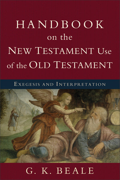 Handbook on the New Testament Use of the Old Testament: Exegesis and Interpretation - Beale, G. K. 9780801038969