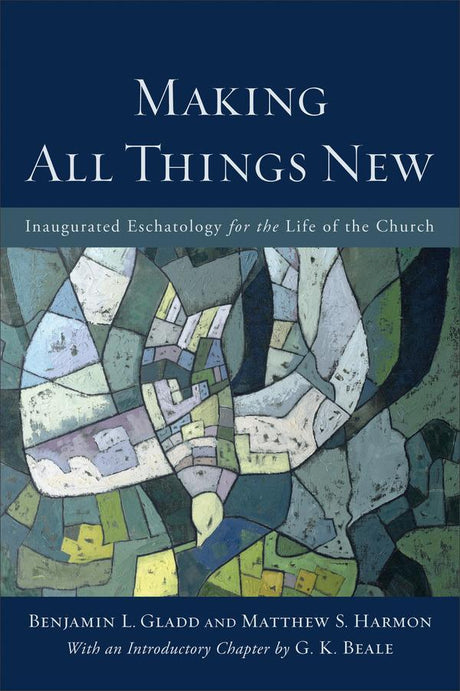 Making All Things New: Inaugurated Eschatology for the Life of the Church Gladd, Benjamin L.; Harmon, Matthew S. cover image