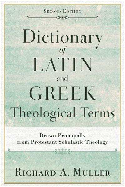 Dictionary of Latin and Greek Theological Terms: Drawn Principally from Protestant Scholastic Theology cover image