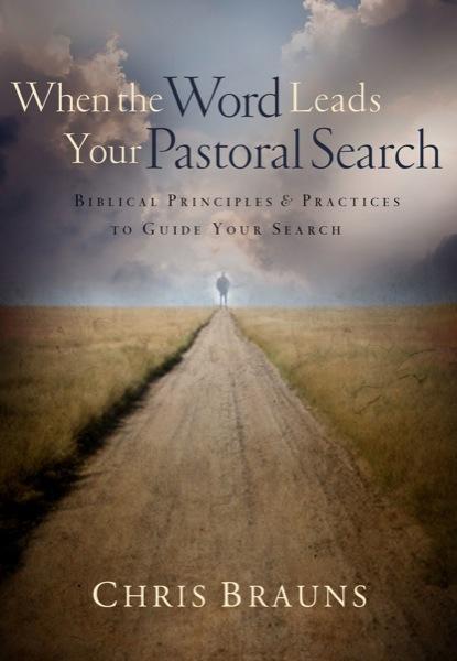 When the Word Leads Your Pastoral Search: Biblical Principles and Practices to Guide Your Search Brauns, Chris 9780802449849