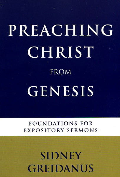 Preaching Christ from Genesis: Foundations for Expository Sermons Greidanus, Sidney cover image