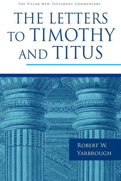 The Letters to Timothy and Titus (Pillar New Testament Commentary) Yarbrough, Robert W. cover image