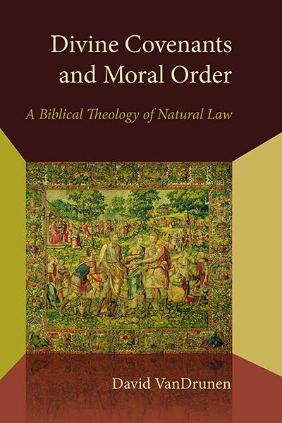 Divine Covenants and Moral Order: A Biblical Theology of Natural Law (Emory University Studies in Law and Religion) VanDrunen, David cover image