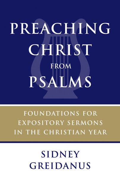 Preaching Christ from Psalms: Foundations for Expository Sermons in the Christian Year Greidanus, Sidney cover image