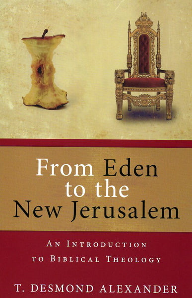 From Eden to the New Jerusalem: An Introduction to Biblical Theology - Alexander, T. Desmond 9780825420153