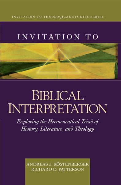 Invitation to Biblical Interpretation: Exploring the Hermeneutical Triad of History, Literature, and Theology Kostenberger, Andreas J.; Patterson, Richard 9780825430473 