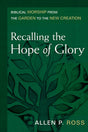 Recalling the Hope of Glory: Biblical Worship from the Garden to the New Creation Ross, Allen 9780825435782