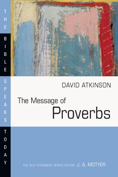 The Message of Proverbs: Wisdom For Life (Bible Speaks Today) David Atkinson Cover Image