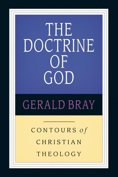 The Doctrine of God (Contours of Christian Theology) Gerald Bray Cover Image