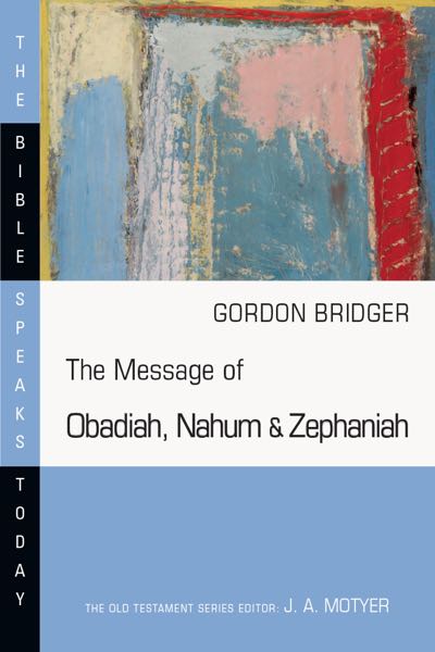 The Message of Obadiah, Nahum and Zephaniah (Bible Speaks Today) Gordon Bridger Cover Image