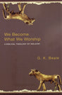 We Become What We Worship: A Biblical Theology of Idolatry, G.K. Beale, Gregory Beale, Greg Beale, 9780830828777