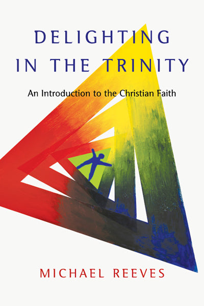 Delighting in the Trinity: An Introduction to the Christian Faith Michael Reeves Cover Image