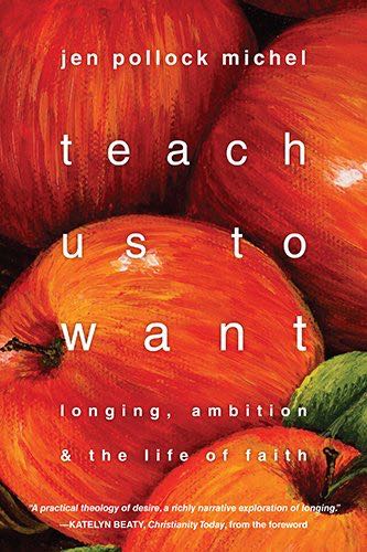 Teach Us to Want: Longing, Ambition &amp; the Life of Faith Michel, Jen Pollock, 0830843124, 9780830843121