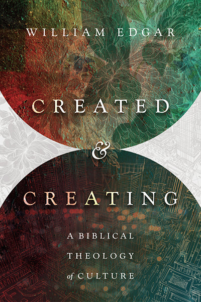 created and creating biblical theology culture william bill edgar cover image