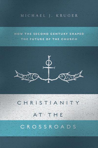 Christianity at the Crossroads: How the Second Century Shaped the Future of the Church Kruger, Michael J. cover image