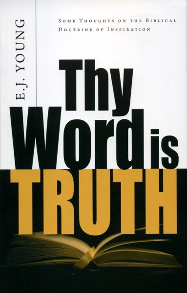 Thy Word is Truth: Some Thoughts on the Biblical Doctrine of Inspiration Young, Edward J. cover image