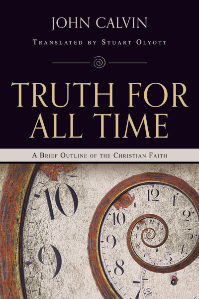 Truth for All Time: A Brief Outline of the Christian Faith Calvin, John cover image