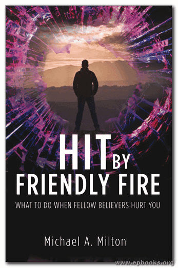 Hit by Friendly Fire, What to do When Fellow Believers Hurt You - Milton, Michael A. 9780852347768