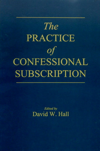 The Practice of Confessional Subscription Hall, David W. cover image