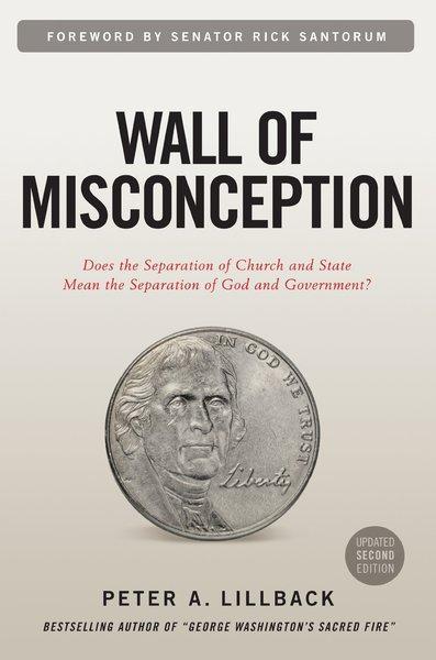 Wall of Misconception: Does the Separation of Church and State Mean the Separation of God and Government? (2nd Ed.)