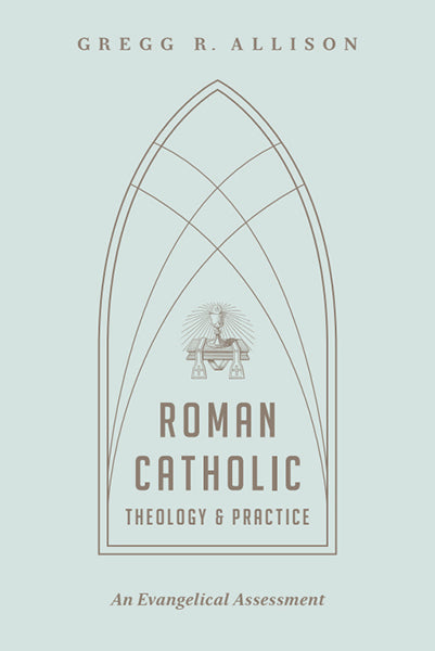 Roman Catholic Theology and Practice: An Evangelical Assessment Allison, Gregg R. cover image (1018195509295)