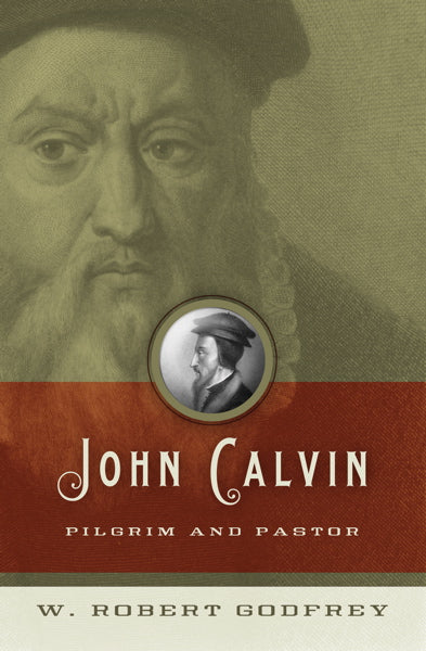 John Calvin: Pilgrim and Pastor By W. Robert Godfrey cover image (1018196164655)