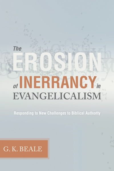 The Erosion of Inerrancy in Evangelicalism: Responding to New Challenges to Biblical Authority (1018197377071)