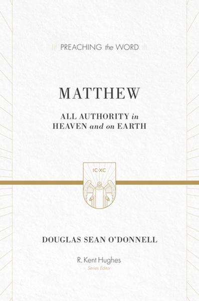 Matthew: All Authority in Heaven and on Earth (Preaching the Word) O'Donnell, Douglas Sean cover image