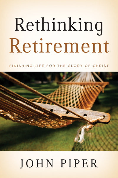 Rethinking Retirement: Finishing Life for the Glory of Christ By John Piper cover image (1018200752175)