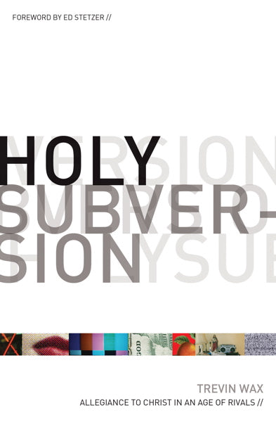 Holy Subversion: Allegiance to Christ in an Age of Rivals By Trevin Wax, Foreword by Ed Stetzer cover image (1018203766831)