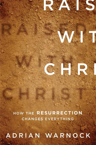 Raised with Christ: How the Resurrection Changes Everything Warnock, Adrian cover image (1018204291119)