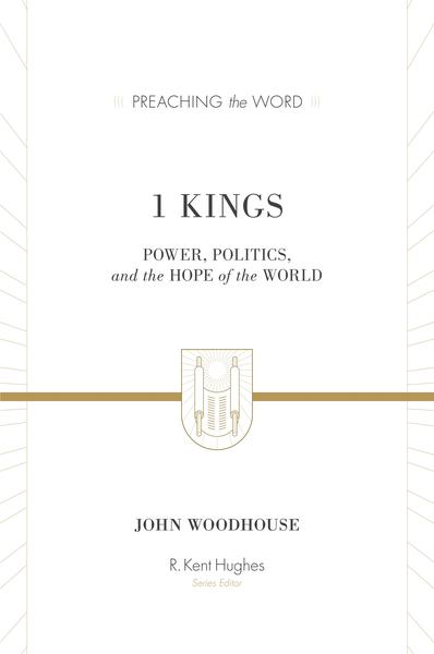 1 Kings: Power, Politics, and the Hope of the World (Preaching the Word) John woodhouse cover image