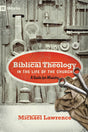 Biblical Theology in the Life of the Church: A Guide for Ministry By Michael Lawrence, Foreword by Thomas R. Schreiner cover image