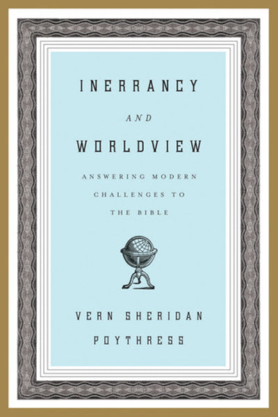 Inerrancy and Worldview: Answering Modern Challenges to the Bible By Vern S. Poythress cover image (1018231947311)